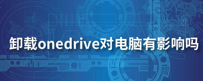 Win10系統(tǒng)OneDrive可以卸載嗎？如何卸載及對電腦的影響