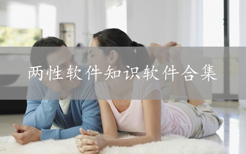 兩性知識-兩性之間私密相處的問題解答-兩性軟件知識軟件合集