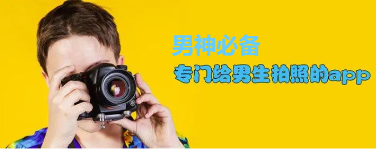 適合男生的拍照app排行榜前十名-男神相機軟件推薦-男生必備的拍照軟件大全
