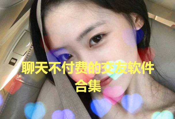 免費交友聊天不花錢軟件下載-不收費的交友APP排行榜-聊天不付費的交友軟件合集