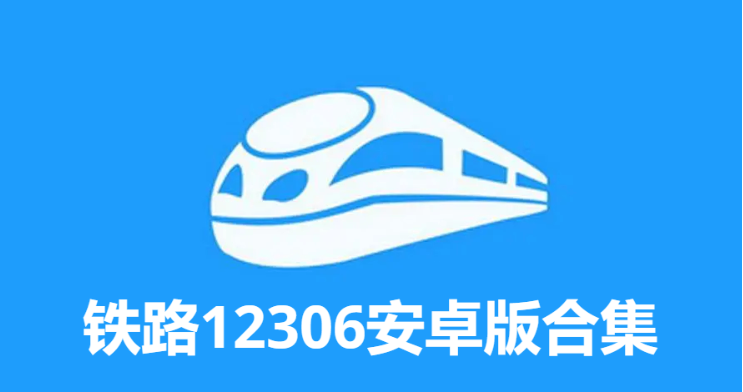 鐵路12306下載-鐵路12306自動搶票版/官方版/最新版-鐵路12306安卓版合集