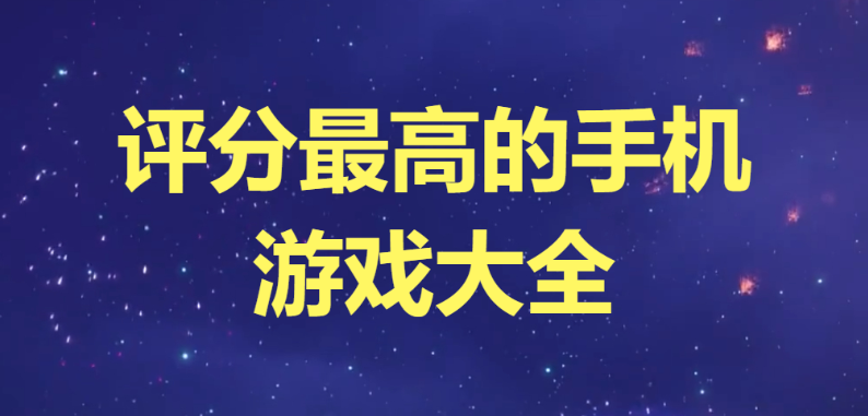 評分最高的手機游戲下載-評分最高的手游排行榜-評分最高的手機游戲大全