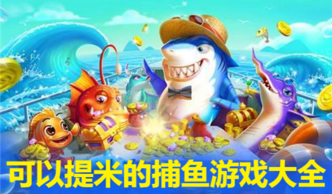 可以提米的捕魚游戲下載-2023可以提米的捕魚游戲-可以提米的捕魚游戲大全