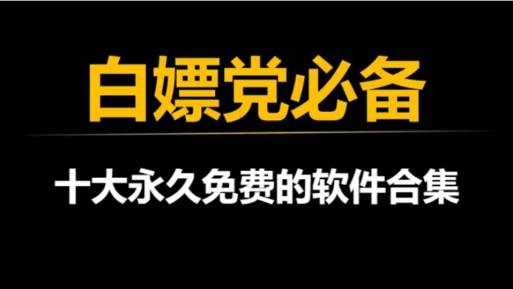 十大永久免費的軟件下載-永遠免費的十款軟件-十大永久免費的軟件合集