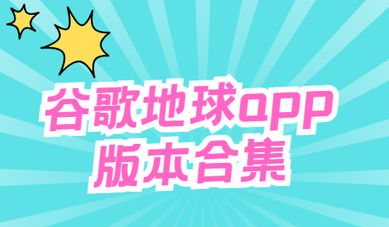 谷歌地球下載安裝-谷歌地球手機版/破解版/最新版-谷歌地球app版本合集