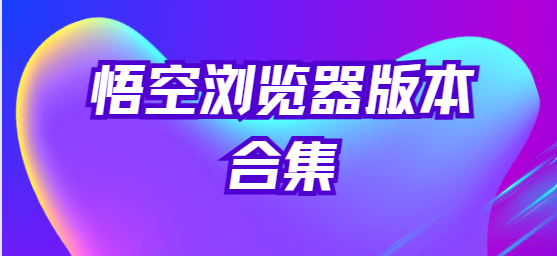 悟空瀏覽器下載安裝-悟空瀏覽器手機版/最新版/官方版-悟空瀏覽器版本合集
