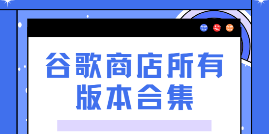 谷歌商店下載安裝-谷歌商店最新版/安卓版/官方版-谷歌商店所有版本合集