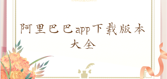 阿里巴巴app下載-阿里巴巴app最新版/官方版/安卓版-阿里巴巴app下載版本大全