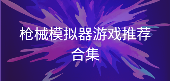 槍械模擬器最新版/真實槍械模擬器官方版/現實槍械模擬器手機版-槍械模擬器游戲推薦合集