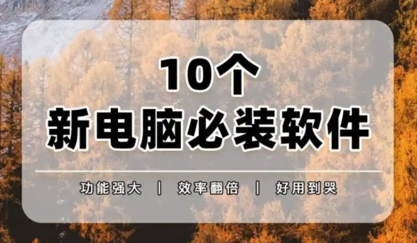 新電腦到家后必裝的軟件-高效實用電腦軟件推薦-新電腦必備軟件大全