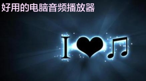好用的電腦音頻播放器-電腦免費聽音樂軟件合集-電腦音樂播放器大全