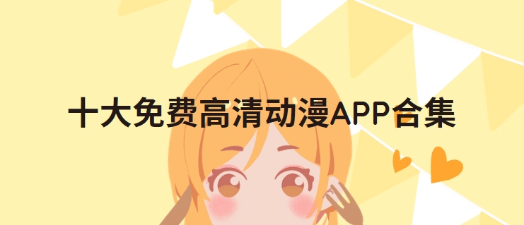 無廣告追番神器下載-最全動漫觀看軟件排行榜-高清無刪減版下載