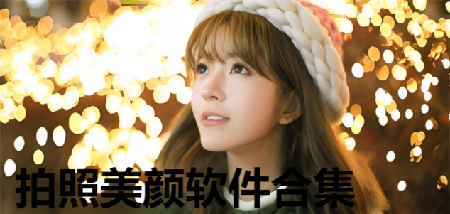 拍照美顏軟件合集-美顏濾鏡相機app推薦-濾鏡功能強大的軟件大全