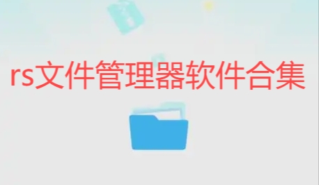 rs文件管理器軟件合集-RS文件管理器新舊版本大全_rs文件管理器/最新版/官網(wǎng)版/免費版/正式版/官方版/標(biāo)準(zhǔn)版