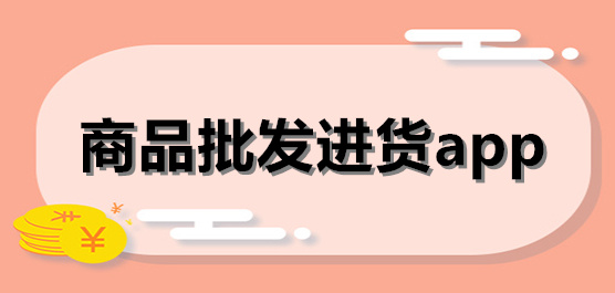 批發(fā)軟件app大全-貨源批發(fā)app合集-商品批發(fā)進(jìn)貨app推薦